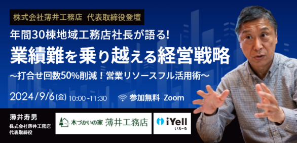 年間30棟地域工務店社長が語る！業績難を乗り越える経営戦略〜打合せ回数50％削減！営業リソースフル活用術～